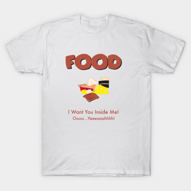 Food, I want You Inside Me T-Shirt by gooftees